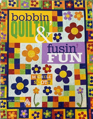Bobbin Quiltin' & Fusin' Fun by Michele Scott