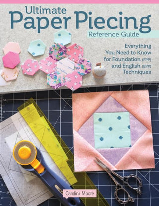 Ultimate Paper Piecing Reference Guide by Carolina Moore