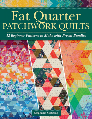 Fat Quarter Patchwork Quilts 12 Beginner Patterns to Make with Precut Bundles by Stephanie Soebbing